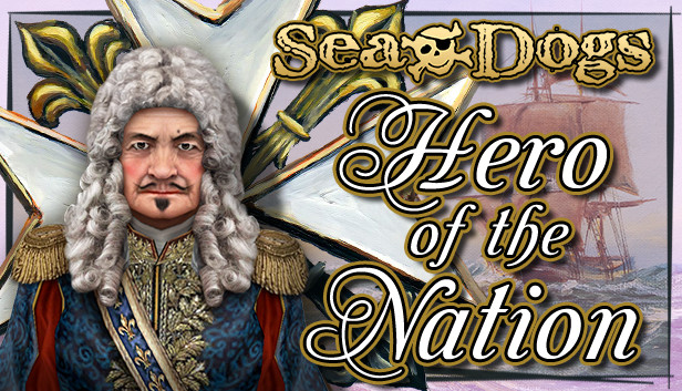 Sea Dogs: To Each His Own - Hero of the Nation